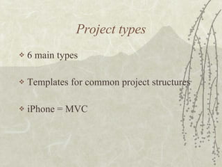 Project types 6 main types Templates for common project structures iPhone = MVC 