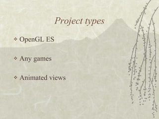 Project types OpenGL ES Any games Animated views 