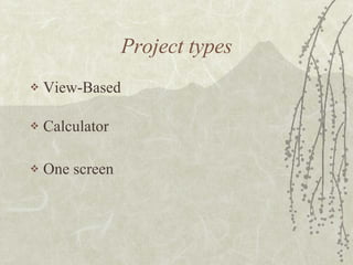 Project types View-Based Calculator One screen 