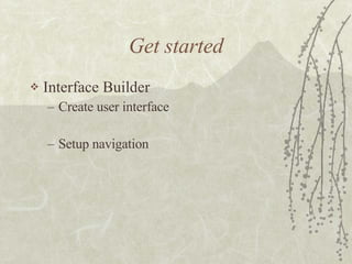 Get started Interface Builder Create user interface Setup navigation 