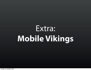 Extra:
                          Mobile Vikings


zondag 15 november 2009
 