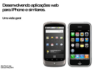 Desenvolvendo aplicações web para IPhone e similares. Uma visão geral Alex Piaz @zaip Campus Party 2010 