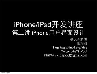 iPhone/iPad
     iPhone

               Blog: http://tiny4.org/blog
                      Twitter: @Tinyfool
         Mail/Gtalk: tinyfool@gmail.com
 