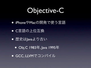 Objective-C
• iPhone Mac
•C
•        Java

  • Obj.C 1983   , Java 1995

• GCC, LLVM
 