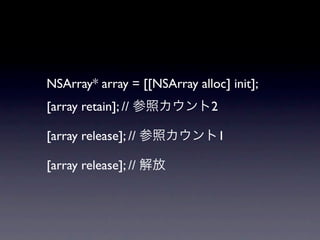 NSArray* array = [[NSArray alloc] init];
[array retain]; //             2

[array release]; //                1

[array release]; //
 