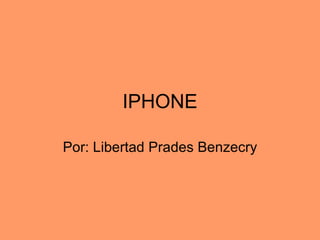 IPHONE Por: Libertad Prades Benzecry 
