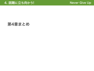 4. 困難に立ち向かう!
1. 全体の概要を掴む!   Never Give Up




 第4章まとめ
 