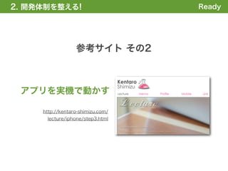 2. 開発体制を整える
1. 全体の概要を掴む!                       Ready




                  参考サイト その2



 アプリを実機で動かす

     http://kentaro-shimizu.com/
      lecture/iphone/step3.html
 