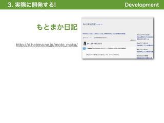 3. 実際に開発する!
1. 全体の概要を掴む!                        Development



           もとまか日記

 http://d.hatena.ne.jp/moto_maka/
 
