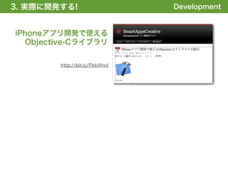3. 実際に開発する!
1. 全体の概要を掴む!                   Development



iPhoneアプリ開発で使える
  Objective-Cライブラリ


        http://bit.ly/PkbWnd
 