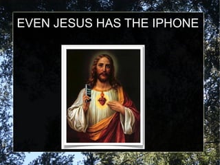 EVEN JESUS HAS THE IPHONE
 