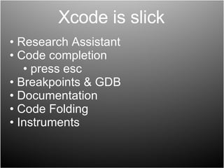 Xcode is slick Research Assistant Code completion  press esc Breakpoints & GDB Documentation Code Folding Instruments 
