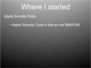Where I started Apple Sample Code Apple Sample Code is like an old BMW M5 