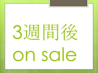 3週間後
on sale
 