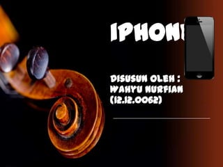 iPhone
Disusun Oleh :
Wahyu Nurfian
(12.12.0062)

 