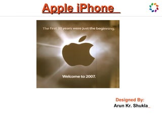 Apple iPhone

Designed By:
Arun Kr. Shukla

 