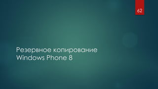 Резервное копирование
Windows Phone 8
62
 