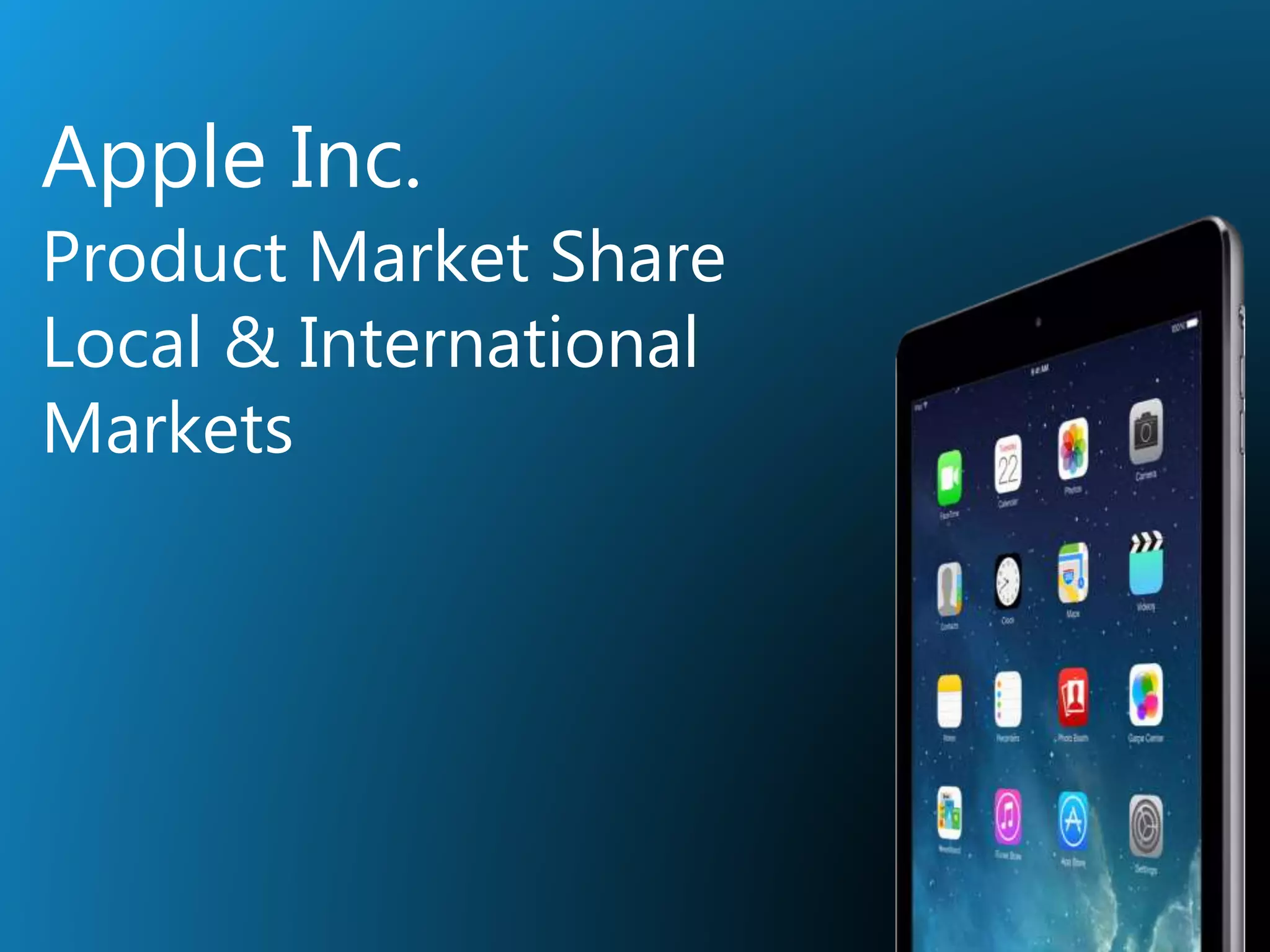 Apple Inc.
Product Market Share
Local & International
Markets
 