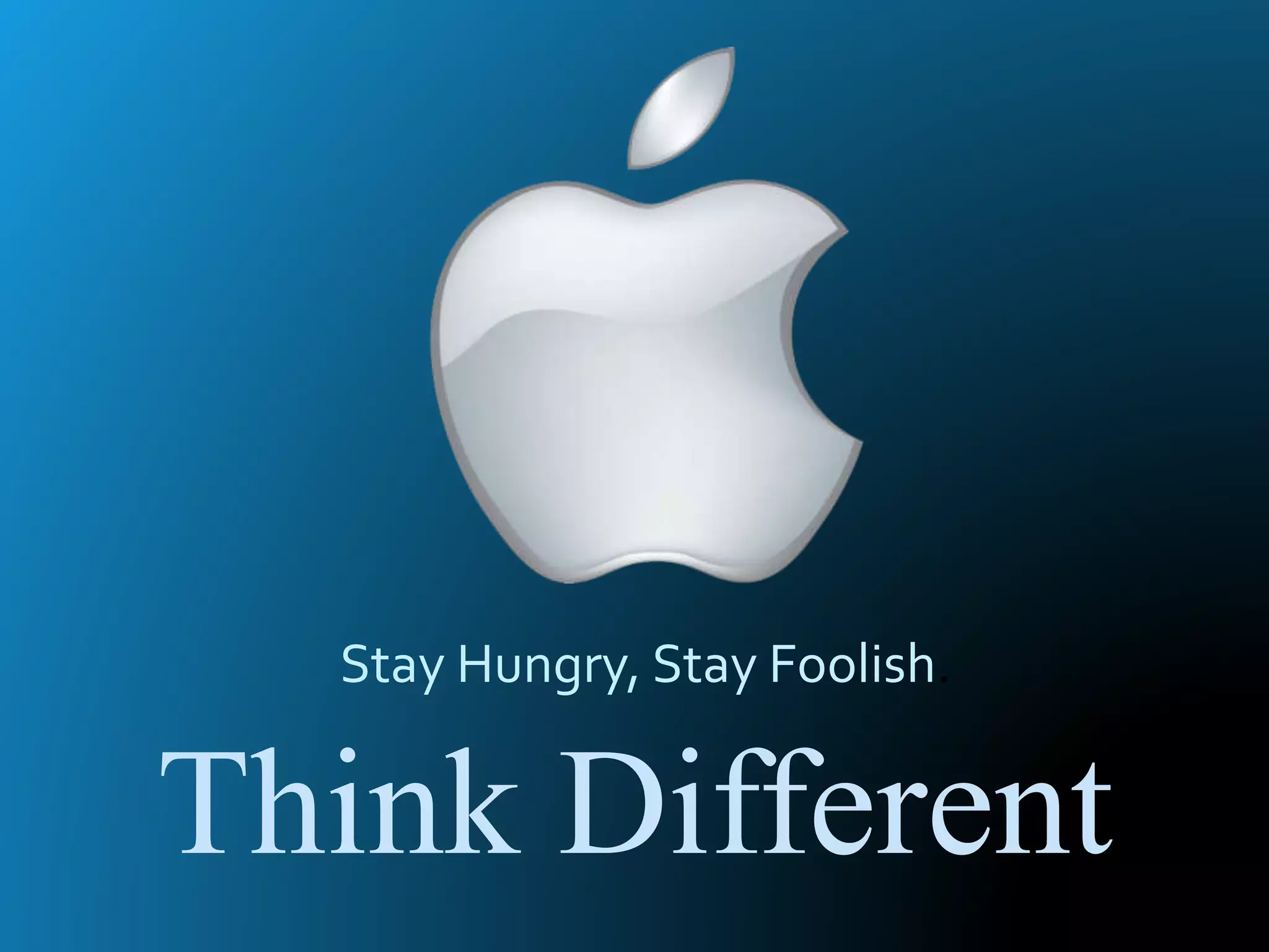 Stay Hungry, Stay Foolish.
Think Different
 