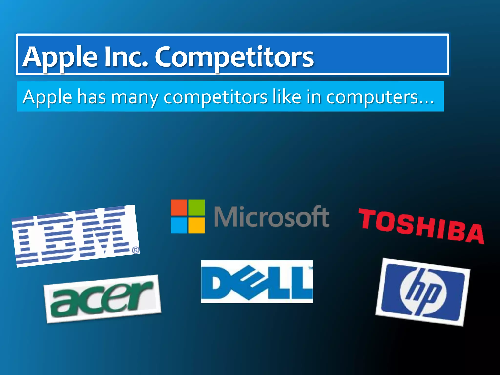 Apple Inc. Competitors
Apple has many competitors like in computers…
 
