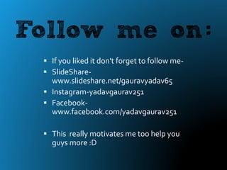  If you liked it don't forget to follow me-
 SlideShare-
www.slideshare.net/gauravyadav65
 Instagram-yadavgaurav251
 F...
