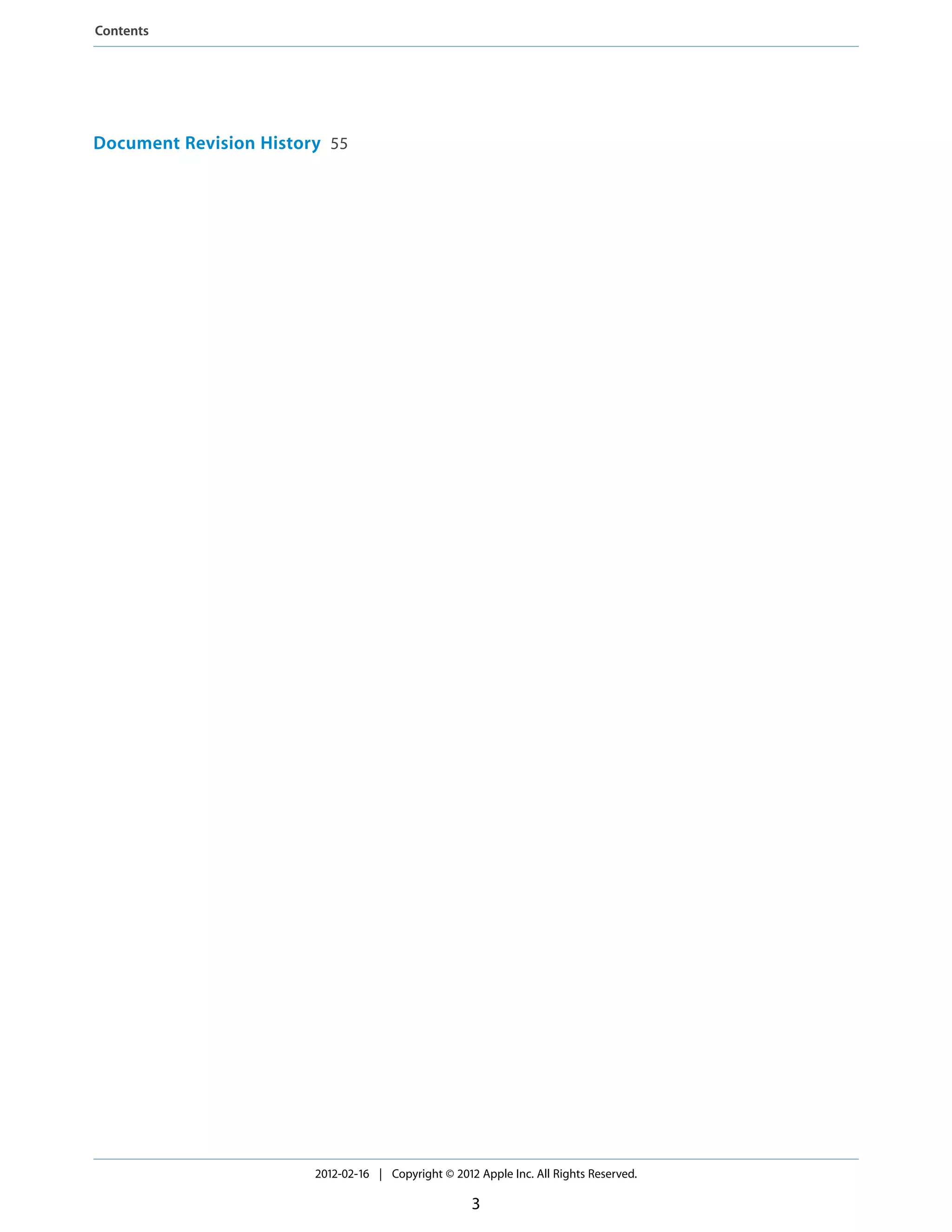 Contents

Document Revision History 55

2012-02-16 | Copyright © 2012 Apple Inc. All Rights Reserved.

3

 