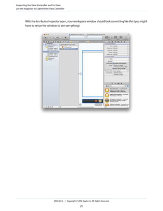 Inspecting the View Controller and Its View
Use the Inspector to Examine the View Controller

With the Attributes inspector open, your workspace window should look something like this (you might
have to resize the window to see everything):

2012-02-16 | Copyright © 2012 Apple Inc. All Rights Reserved.

21

 