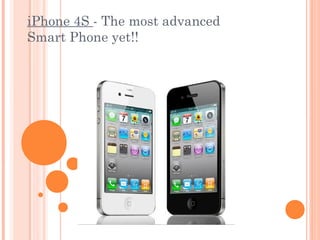 iPhone 4S - The most advanced
Smart Phone yet!!
 