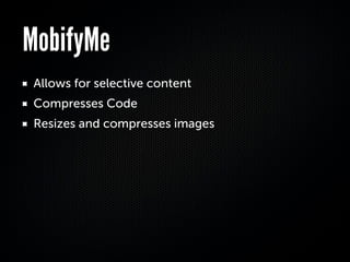 MobifyMe
Allows for selective content
Compresses Code
Resizes and compresses images
 