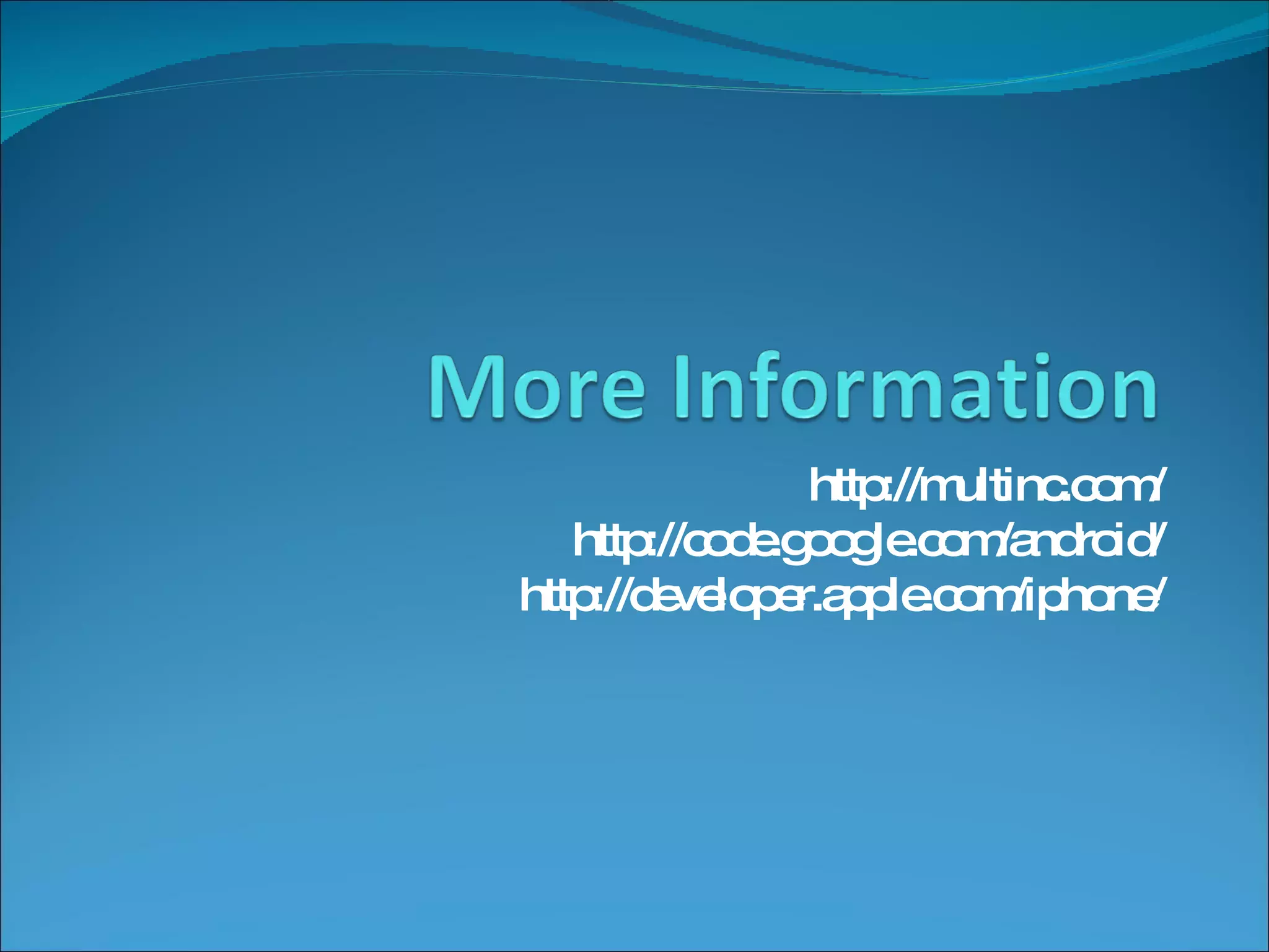 http://multinc.com/ http://code.google.com/android/ http://developer.apple.com/iphone/