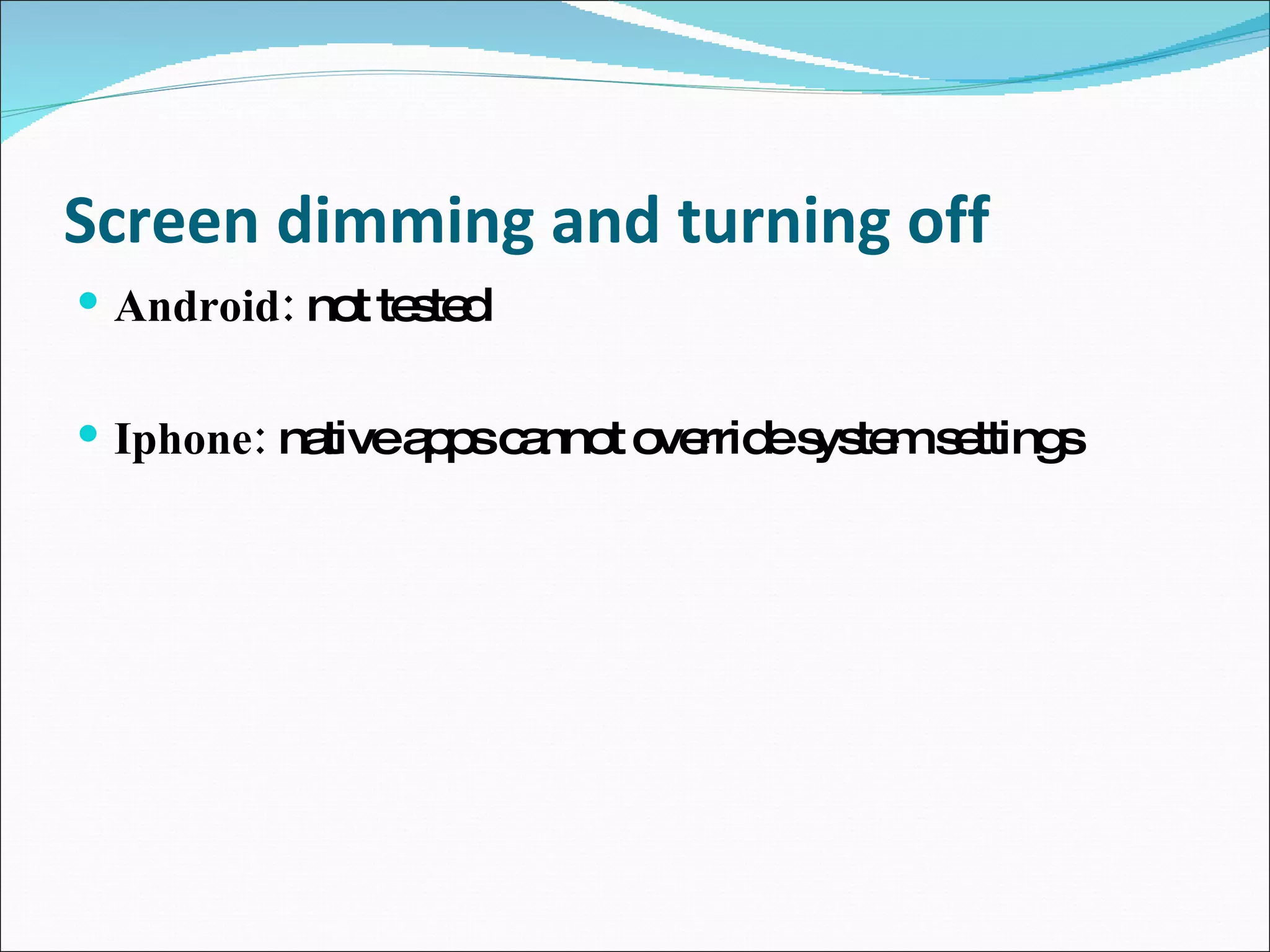 Screen dimming and turning off Android: not tested Iphone: native apps cannot override system settings