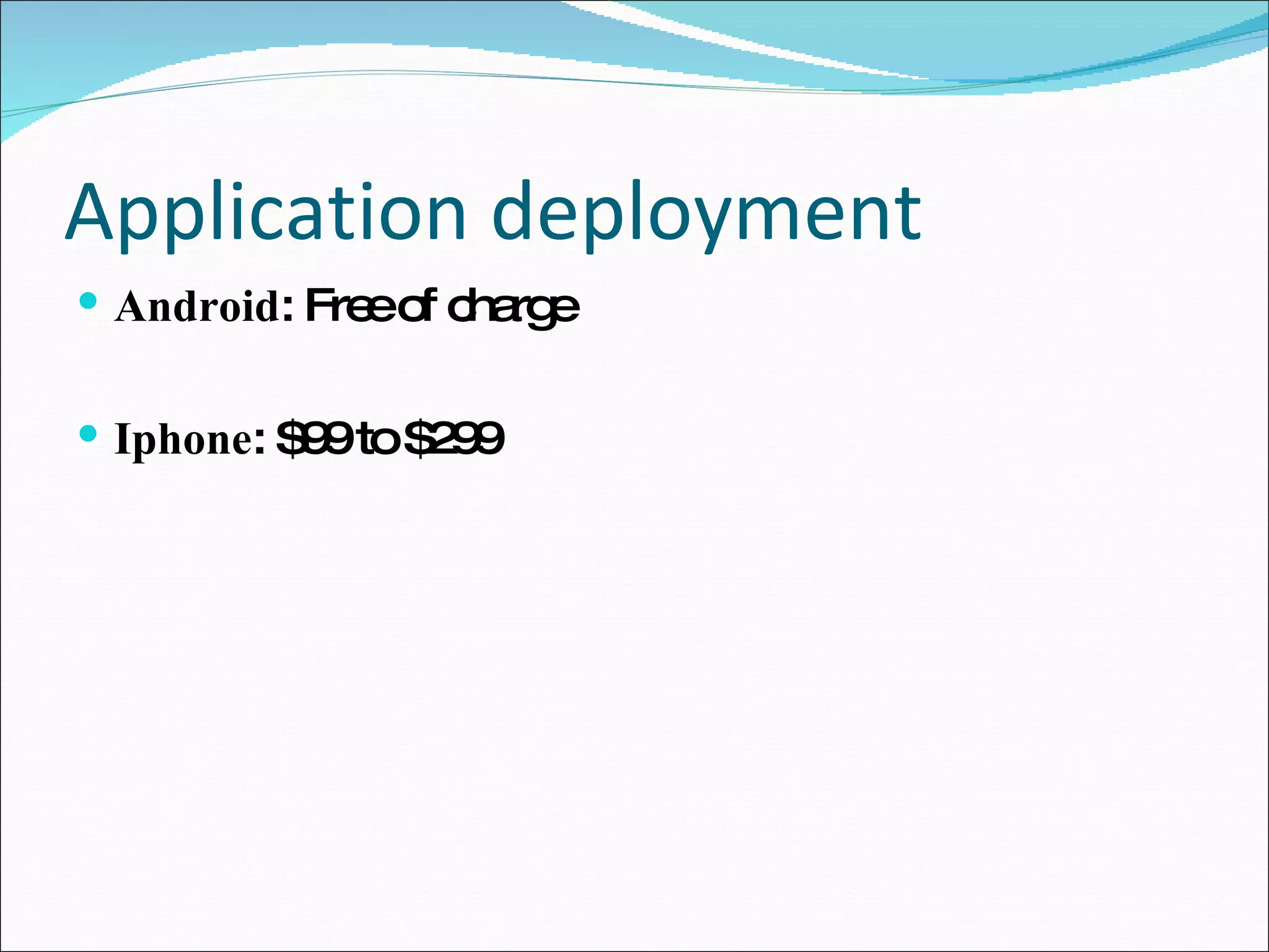 Application deployment Android : Free of charge Iphone : $99 to $299