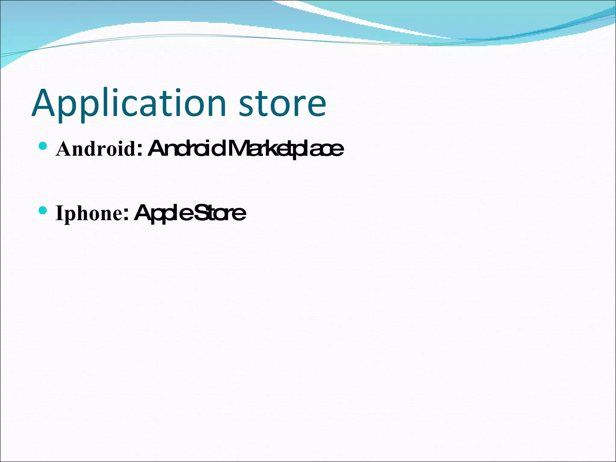 Application store Android : Android Marketplace Iphone : Apple Store