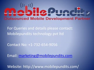 For Queries and details please contact:
Mobilepundits technology pvt ltd
Contact No: +1-732-654-9056
Email: marketing@mobilepundits.com
Website: http://www.mobilepundits.com/
 