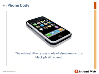 iPhone bodyThe original iPhone was made of aluminum with a black plastic accent.www.3aroundweb.in