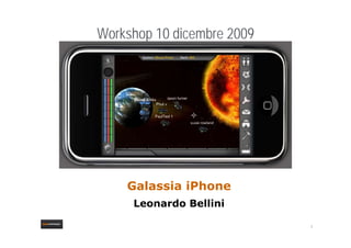 Workshop 10 dicembre 2009
            p
    Leonardo Bellini




        Galassia iPhone
         Leonardo Bellini
                                1
1
                                    1
 