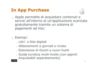 In App Purchase
 Apple p
   pp permette di acquistare contenuti e
                         q
 servizi all’interno di un’ap...