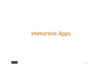 Immersive Apps



                 62
                      62
 