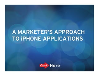 A MARKETER’S APPROACH
TO iPHONE APPLICATIONS
 