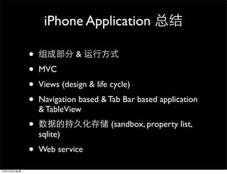 iPhone Application

•              &
•   MVC
•   Views (design & life cycle)
•   Navigation based & Tab Bar based application
    & TableView
•                        (sandbox, property list,
    sqlite)
•   Web service
 