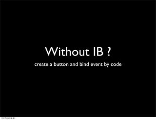 Without IB ?
create a button and bind event by code
 