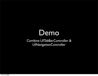 Demo
Combine UITabBarController &
   UINavigationController
 