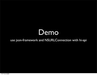 Demo
use json-framework and NSURLConnection with hi-api
 