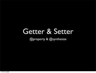 Getter & Setter
  @property & @synthesize
 