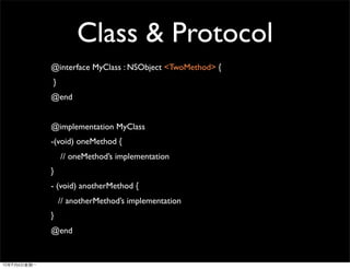 Class & Protocol
@interface MyClass : NSObject <TwoMethod> {
}
@end


@implementation MyClass
-(void) oneMethod {
    // oneMethod’s implementation
}
- (void) anotherMethod {
    // anotherMethod’s implementation
}
@end
 