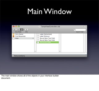 Main Window




The main window shows all of the objects in your interface builder
document.
 