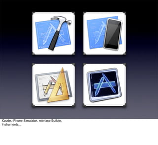 Xcode, iPhone Simulator, Interface Builder,
Instruments...
 
