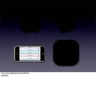 Turn your attention to the iPhone
platform.
 