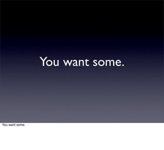 You want some.



You want some.
 