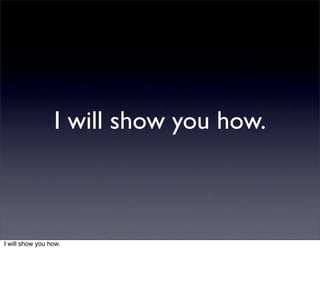 I will show you how.



I will show you how.
 